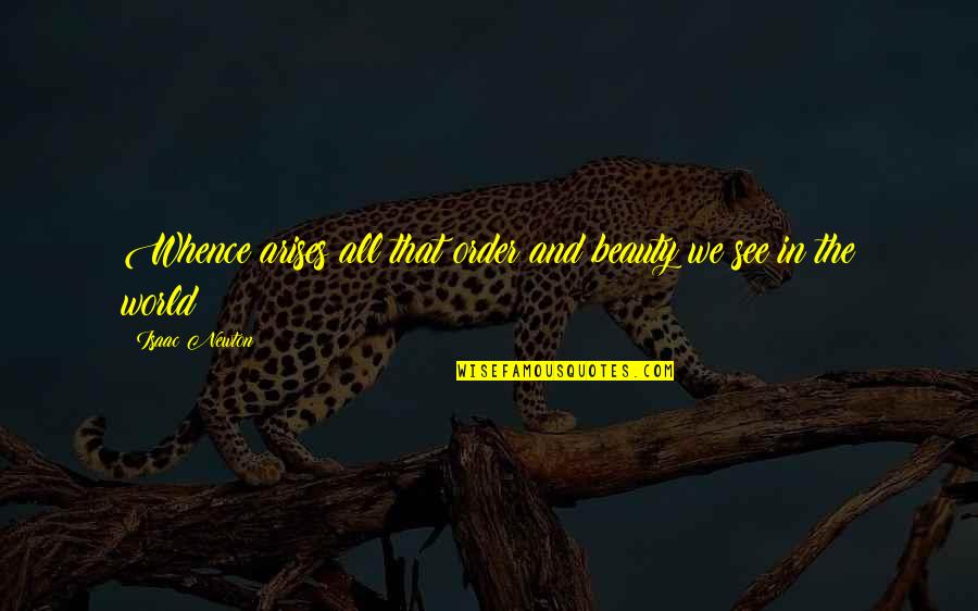 Steinar Hybertsen Quotes By Isaac Newton: Whence arises all that order and beauty we Steinar Hybertsen Quotes By Isaac Newton: Whence arises all that order and beauty we