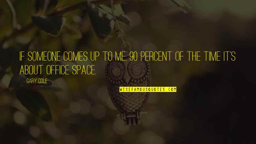 Steinar Quotes By Gary Cole: If someone comes up to me, 90 percent