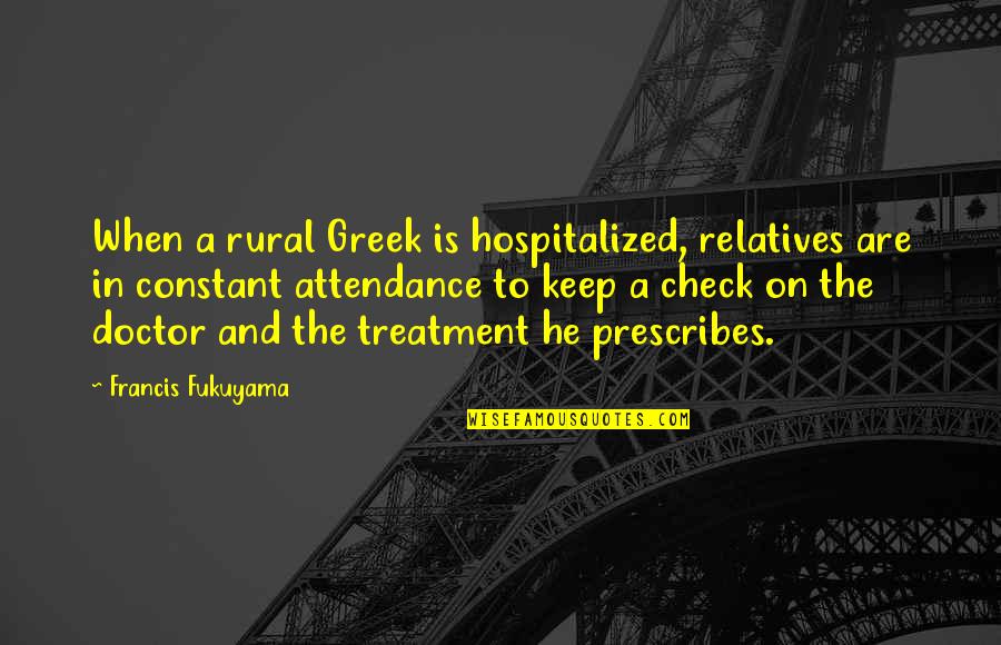 Steinatlas Quotes By Francis Fukuyama: When a rural Greek is hospitalized, relatives are Steinatlas Quotes By Francis Fukuyama: When a rural Greek is hospitalized, relatives are