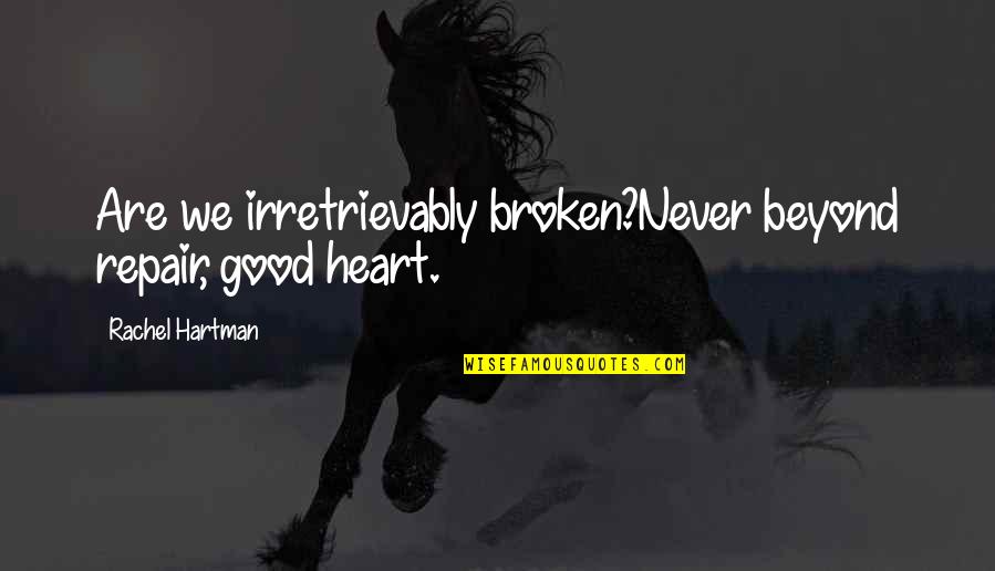 Steinatlas Quotes By Rachel Hartman: Are we irretrievably broken?Never beyond repair, good heart. Steinatlas Quotes By Rachel Hartman: Are we irretrievably broken?Never beyond repair, good heart.