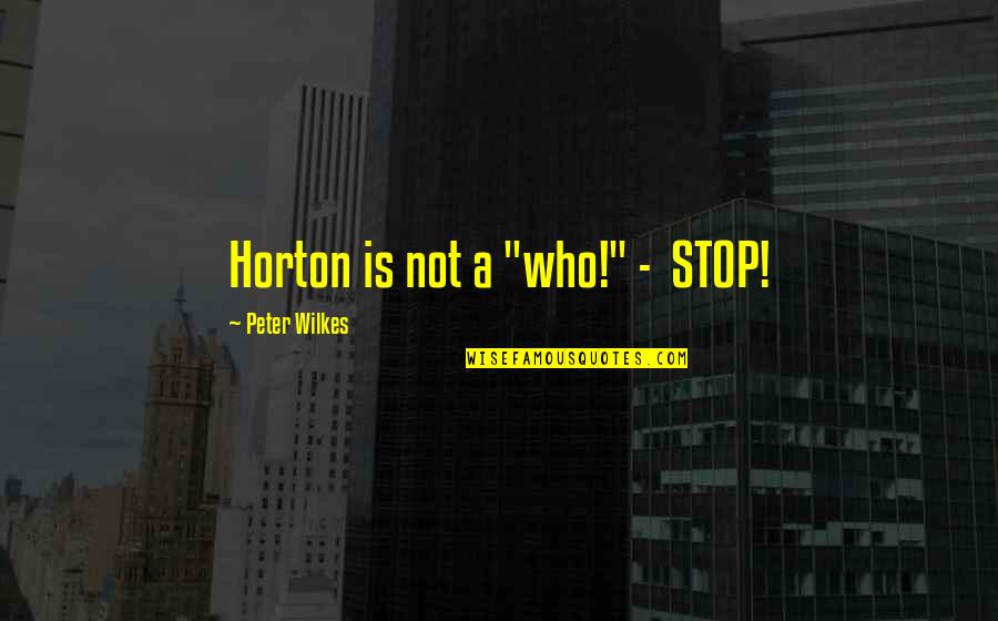 Steinau Communications Quotes By Peter Wilkes: Horton is not a "who!" - STOP! Steinau Communications Quotes By Peter Wilkes: Horton is not a "who!" - STOP!