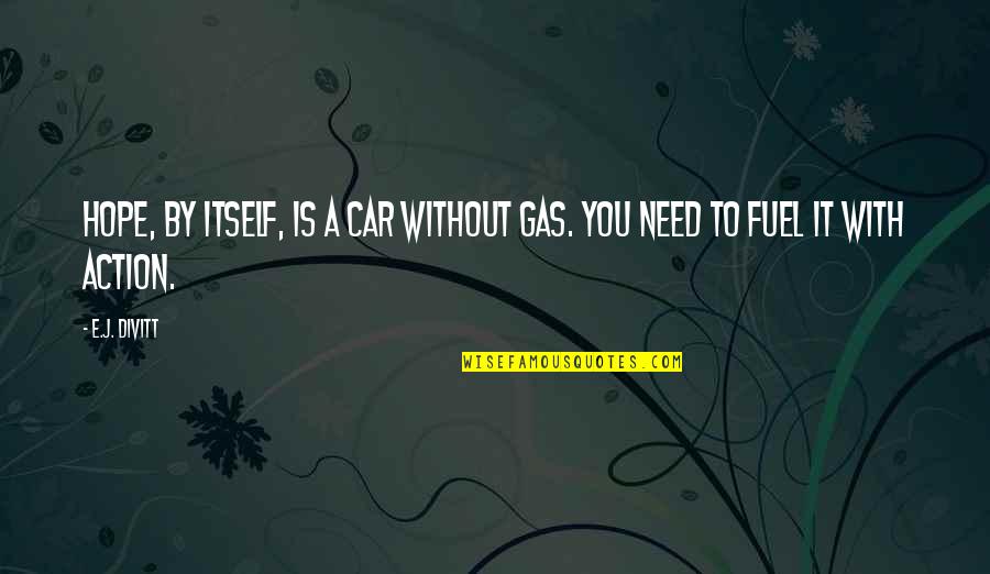 Steinbach Mb Quotes By E.J. Divitt: Hope, by itself, is a car without gas.