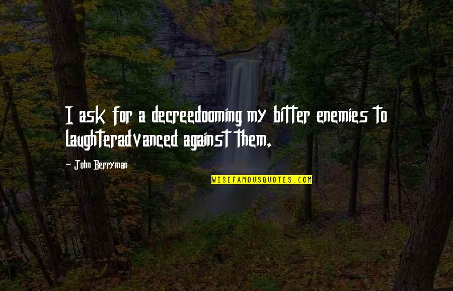 Steinbart Media Quotes By John Berryman: I ask for a decreedooming my bitter enemies