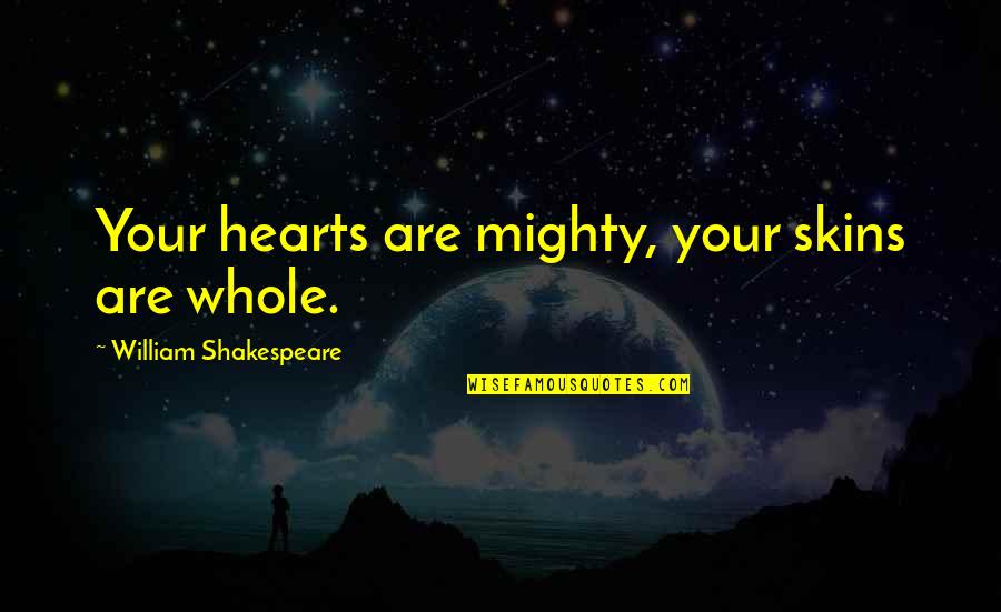 Steinbauer Diesel Quotes By William Shakespeare: Your hearts are mighty, your skins are whole. Steinbauer Diesel Quotes By William Shakespeare: Your hearts are mighty, your skins are whole.