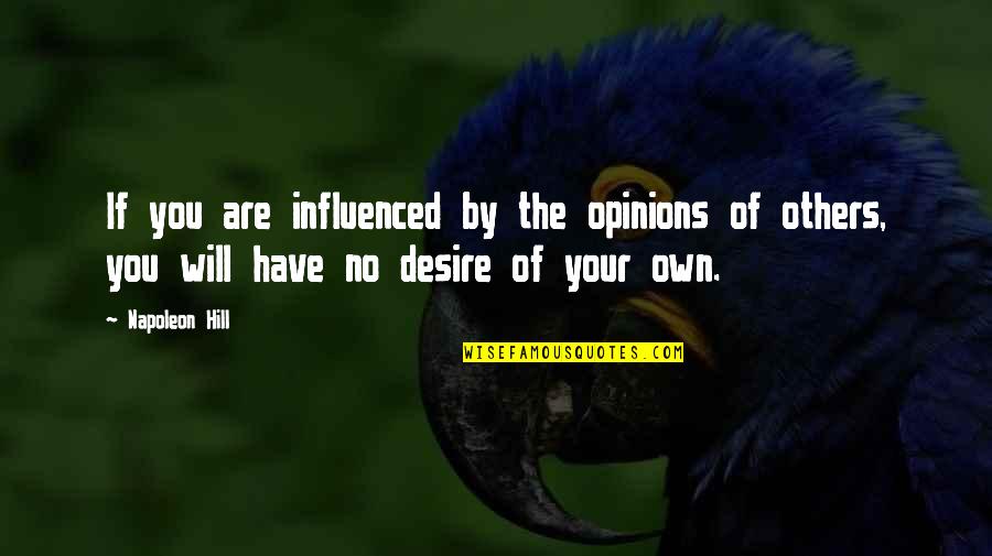 Steinbauer Funeral Home Quotes By Napoleon Hill: If you are influenced by the opinions of Steinbauer Funeral Home Quotes By Napoleon Hill: If you are influenced by the opinions of