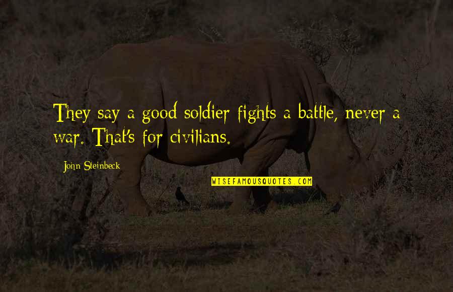 Steinbeck's Quotes By John Steinbeck: They say a good soldier fights a battle,