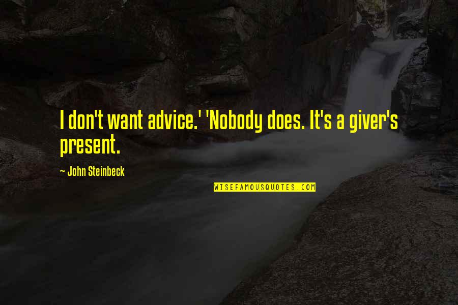 Steinbeck's Quotes By John Steinbeck: I don't want advice.' 'Nobody does. It's a Steinbeck's Quotes By John Steinbeck: I don't want advice.' 'Nobody does. It's a