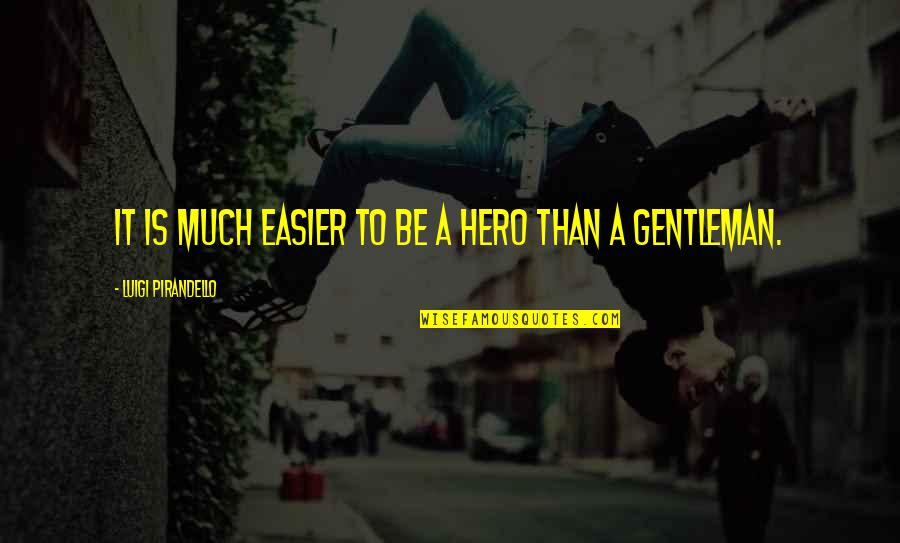 Steinbichler Vision Quotes By Luigi Pirandello: It is much easier to be a hero Steinbichler Vision Quotes By Luigi Pirandello: It is much easier to be a hero
