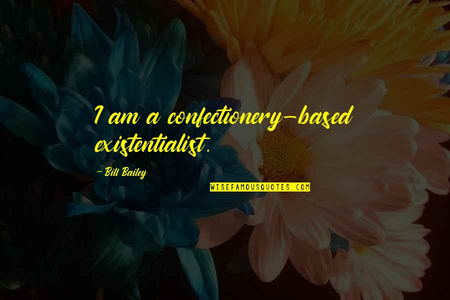 Steinbrink Landscape Quotes By Bill Bailey: I am a confectionery-based existentialist.