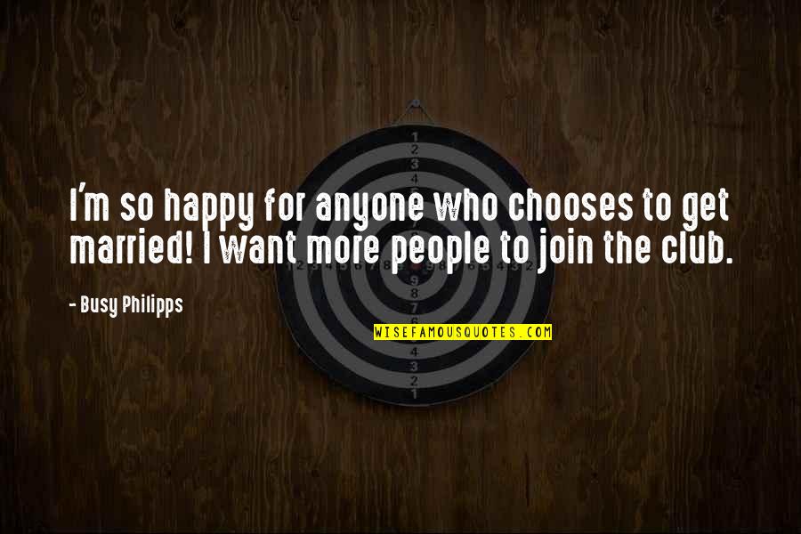 Steinbrugge Projects Quotes By Busy Philipps: I'm so happy for anyone who chooses to