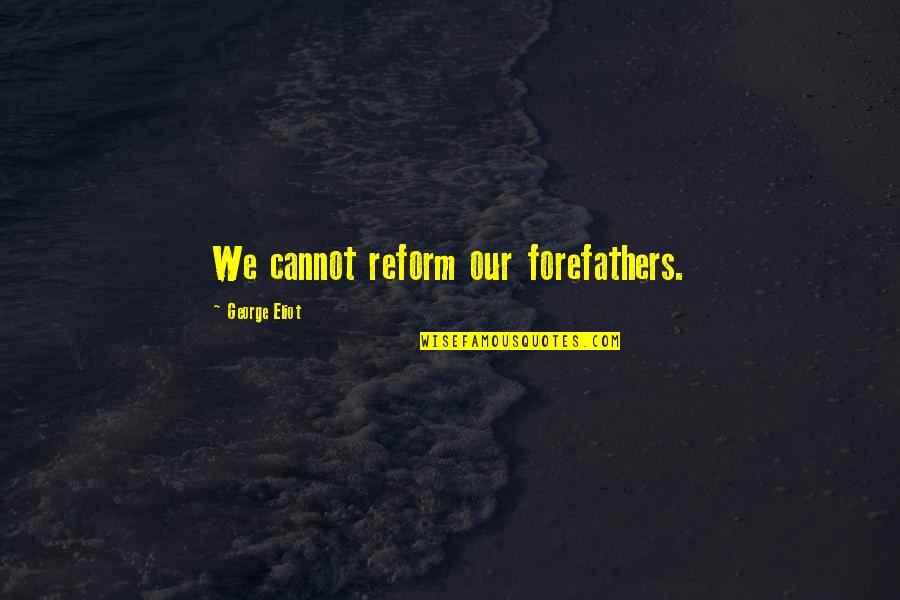 Steinbrugge Projects Quotes By George Eliot: We cannot reform our forefathers.