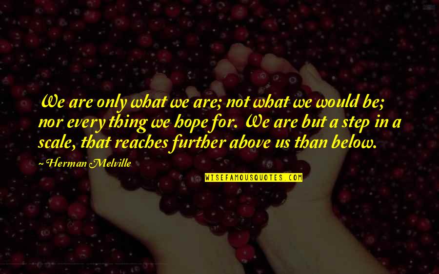 Steinbrugge Thomas Quotes By Herman Melville: We are only what we are; not what Steinbrugge Thomas Quotes By Herman Melville: We are only what we are; not what