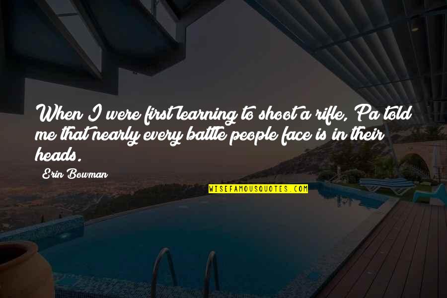 Steindal Skole Quotes By Erin Bowman: When I were first learning to shoot a Steindal Skole Quotes By Erin Bowman: When I were first learning to shoot a