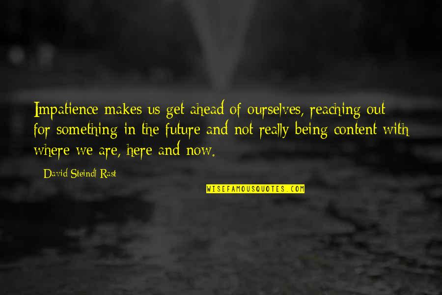 Steindl Quotes By David Steindl-Rast: Impatience makes us get ahead of ourselves, reaching
