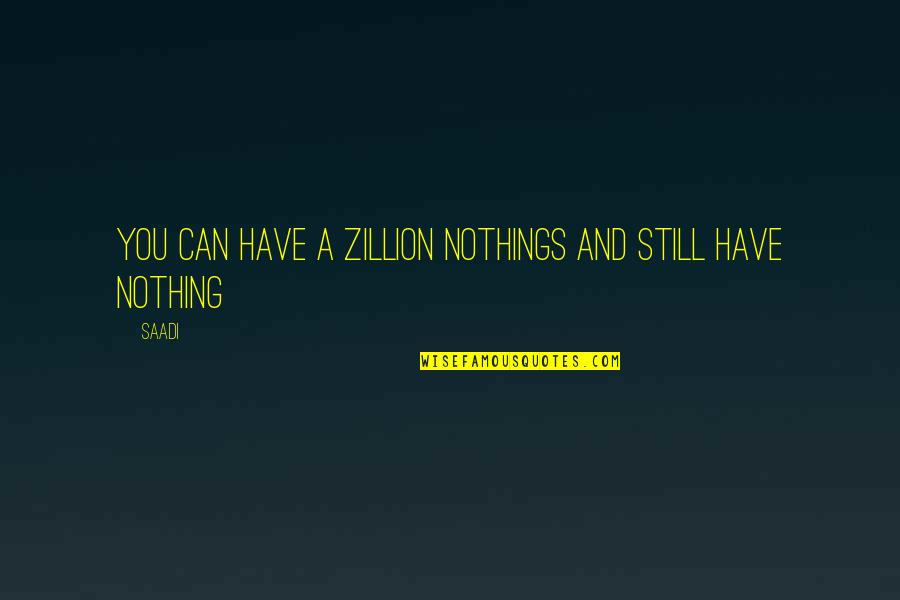 Steinecks Bakery Quotes By Saadi: You can have a zillion nothings and still