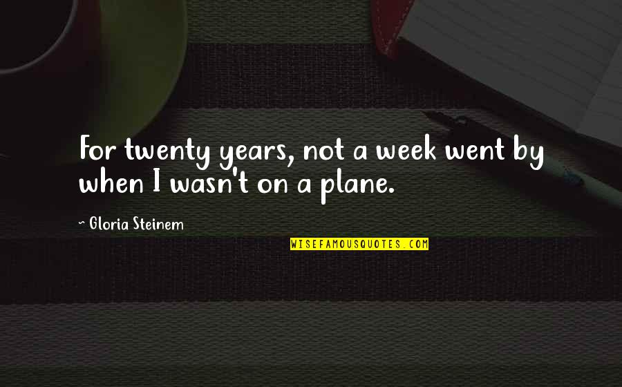 Steinem Gloria Quotes By Gloria Steinem: For twenty years, not a week went by