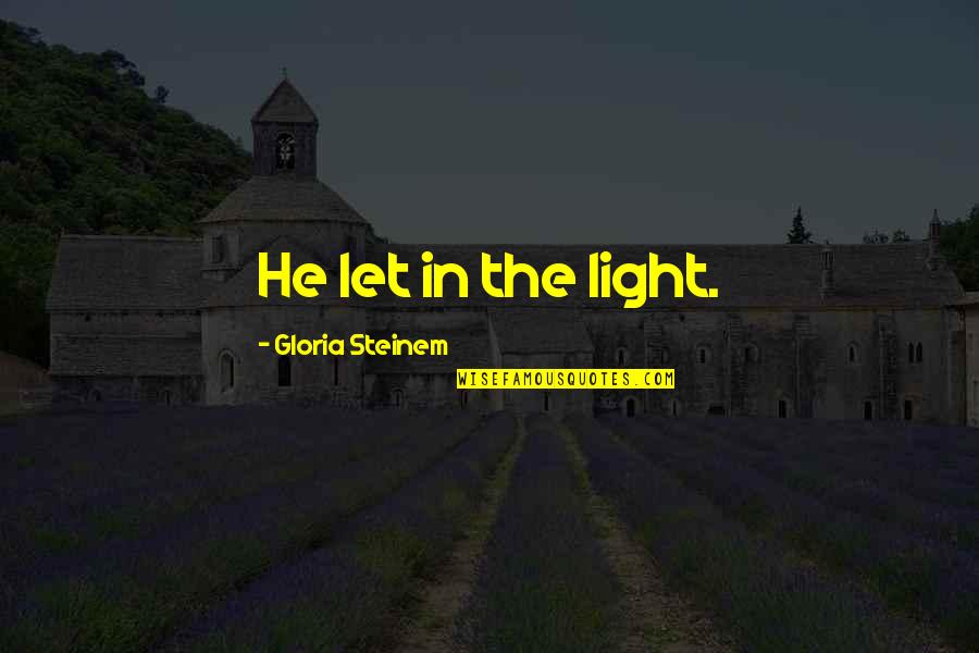 Steinem Gloria Quotes By Gloria Steinem: He let in the light.