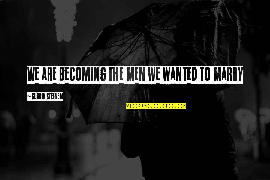 Steinem Gloria Quotes By Gloria Steinem: We are becoming the men we wanted to