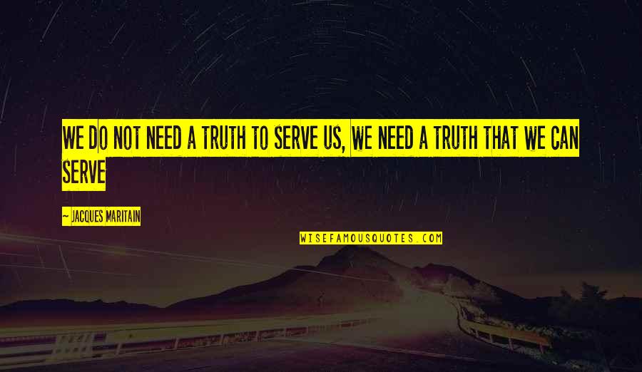 Steinemann Coater Quotes By Jacques Maritain: We do not need a truth to serve