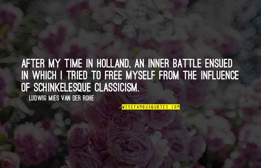 Steinenschanze Quotes By Ludwig Mies Van Der Rohe: After my time in Holland, an inner battle