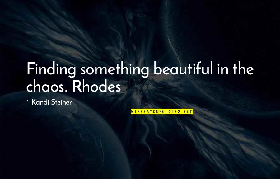 Steiner Quotes By Kandi Steiner: Finding something beautiful in the chaos. Rhodes