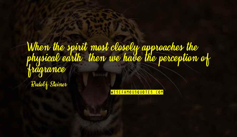 Steiner Quotes By Rudolf Steiner: When the spirit most closely approaches the physical