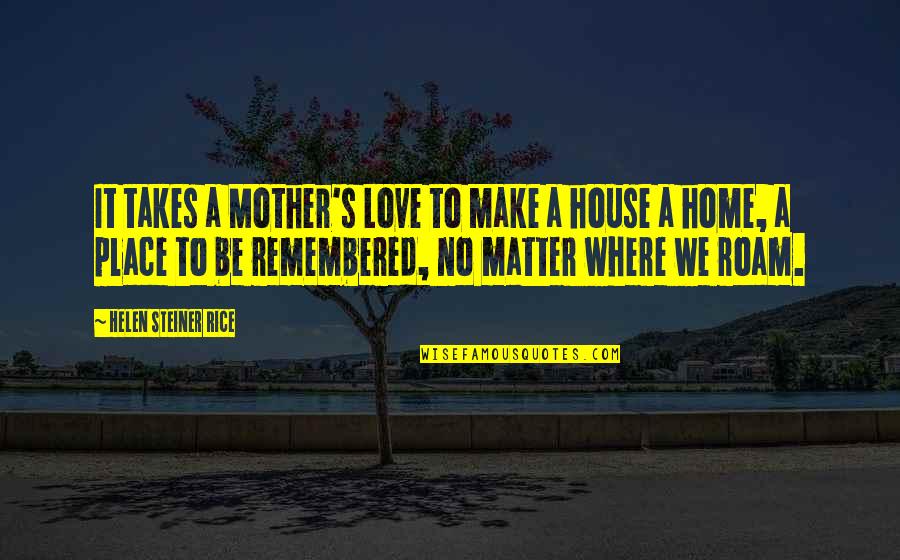 Steiner's Quotes By Helen Steiner Rice: It takes a Mother's Love to make a