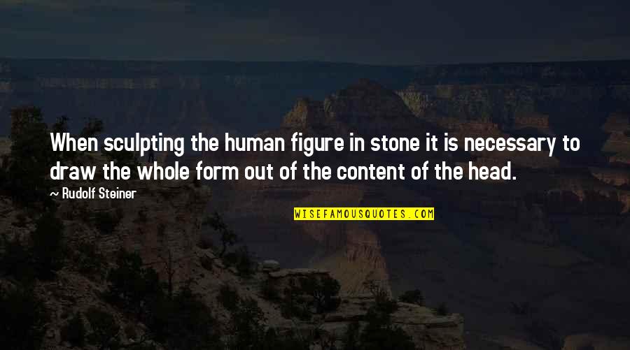Steiner's Quotes By Rudolf Steiner: When sculpting the human figure in stone it