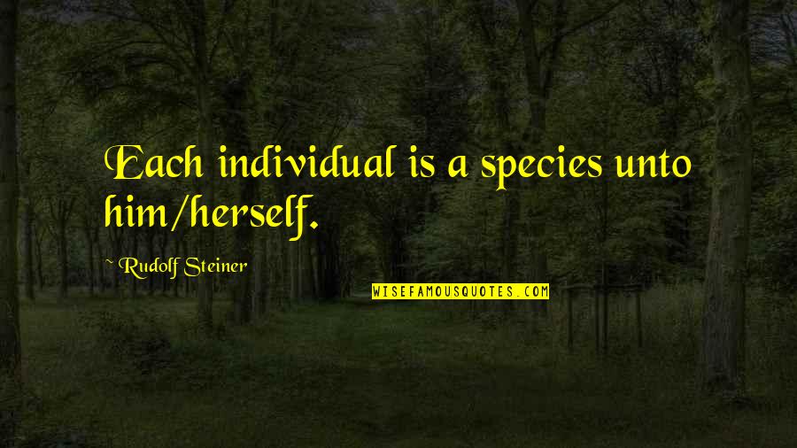 Steiner's Quotes By Rudolf Steiner: Each individual is a species unto him/herself.