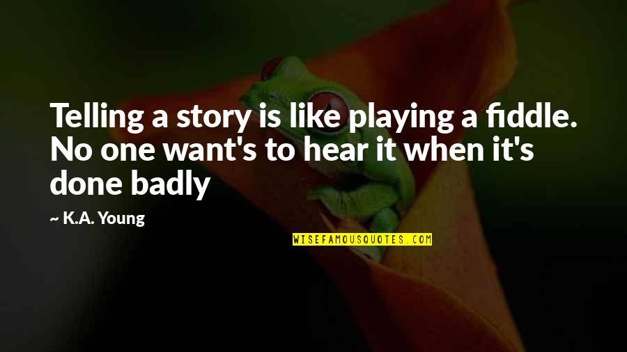 Steines Construction Quotes By K.A. Young: Telling a story is like playing a fiddle. Steines Construction Quotes By K.A. Young: Telling a story is like playing a fiddle.