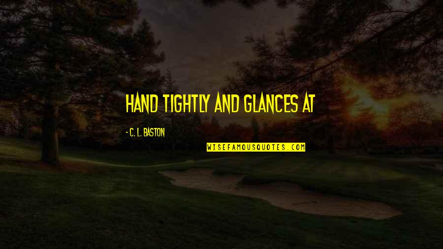 Steines In Walker Quotes By C. L. Baston: hand tightly and glances at