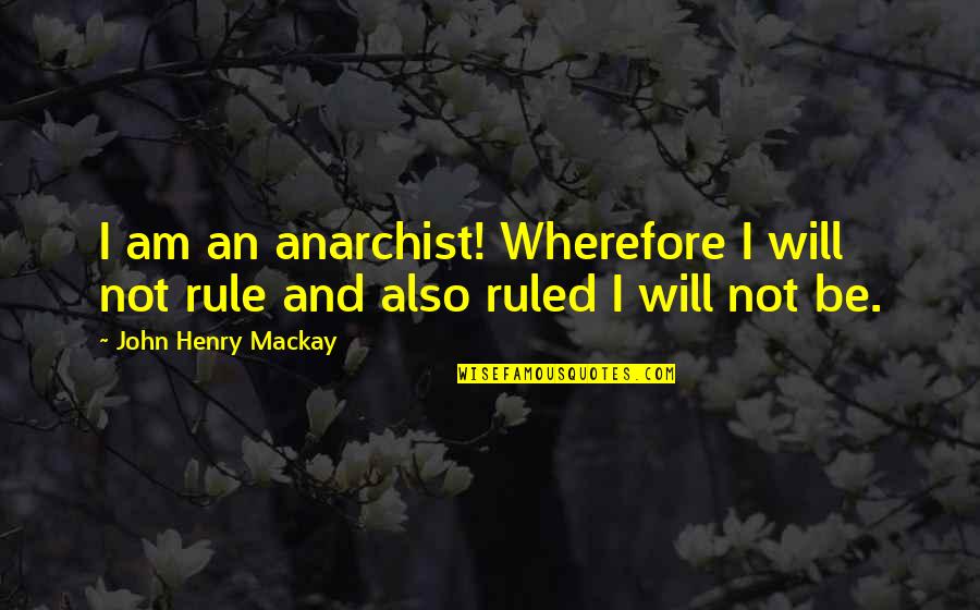 Steines In Walker Quotes By John Henry Mackay: I am an anarchist! Wherefore I will not