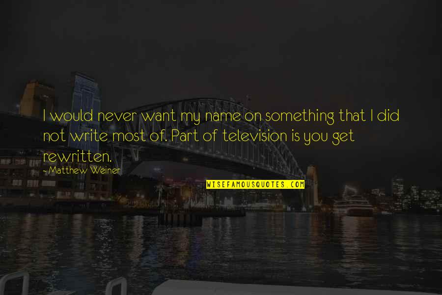 Steinfeld Furniture Quotes By Matthew Weiner: I would never want my name on something