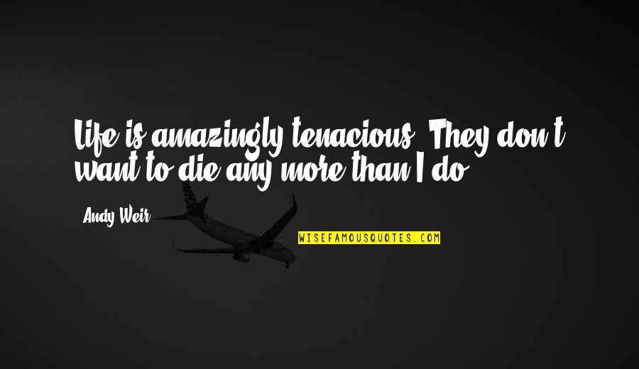 Steinfurth Bottle Quotes By Andy Weir: Life is amazingly tenacious. They don't want to
