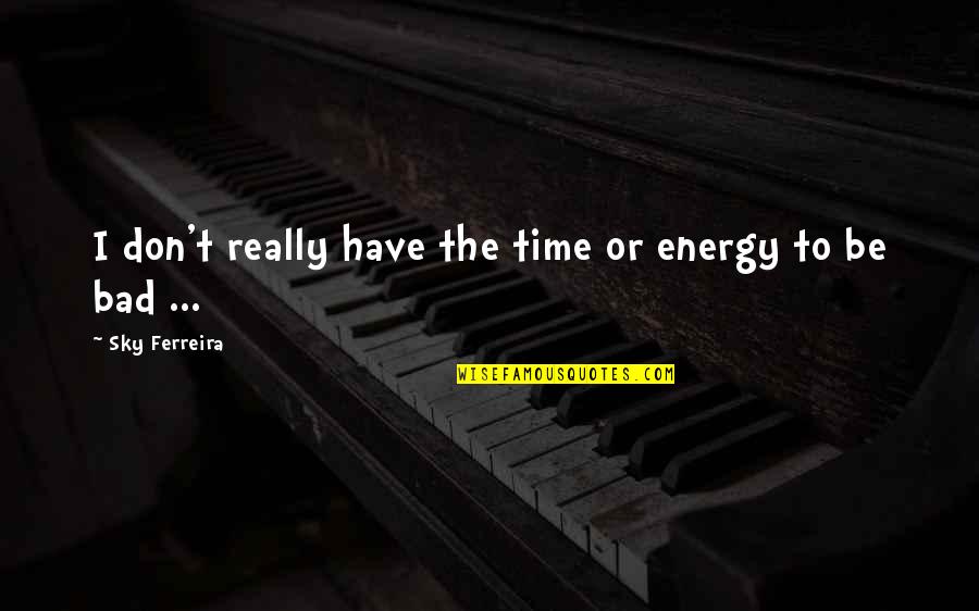 Steinfurth Quotes By Sky Ferreira: I don't really have the time or energy Steinfurth Quotes By Sky Ferreira: I don't really have the time or energy
