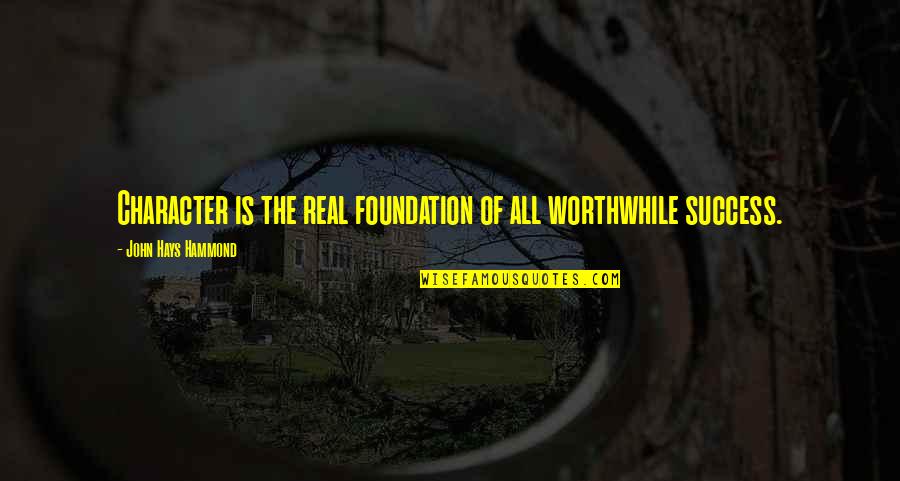 Steingadener Bl Tentage Quotes By John Hays Hammond: Character is the real foundation of all worthwhile Steingadener Bl Tentage Quotes By John Hays Hammond: Character is the real foundation of all worthwhile