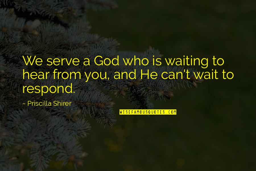 Steingadener Bl Tentage Quotes By Priscilla Shirer: We serve a God who is waiting to
