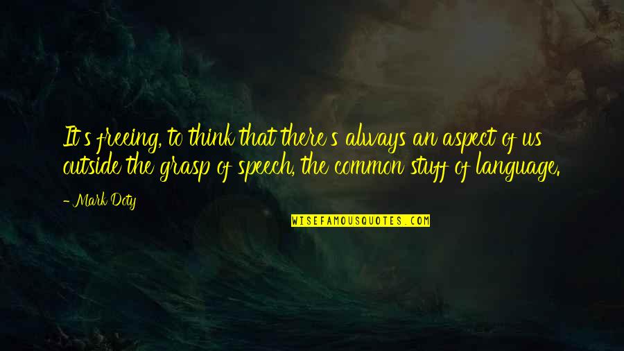Steingass Quotes By Mark Doty: It's freeing, to think that there's always an