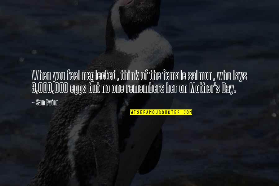 Steingassner Quotes By Sam Ewing: When you feel neglected, think of the female Steingassner Quotes By Sam Ewing: When you feel neglected, think of the female
