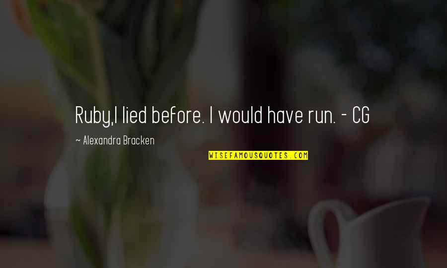 Steingraber Vail Quotes By Alexandra Bracken: Ruby,I lied before. I would have run. - Steingraber Vail Quotes By Alexandra Bracken: Ruby,I lied before. I would have run. -
