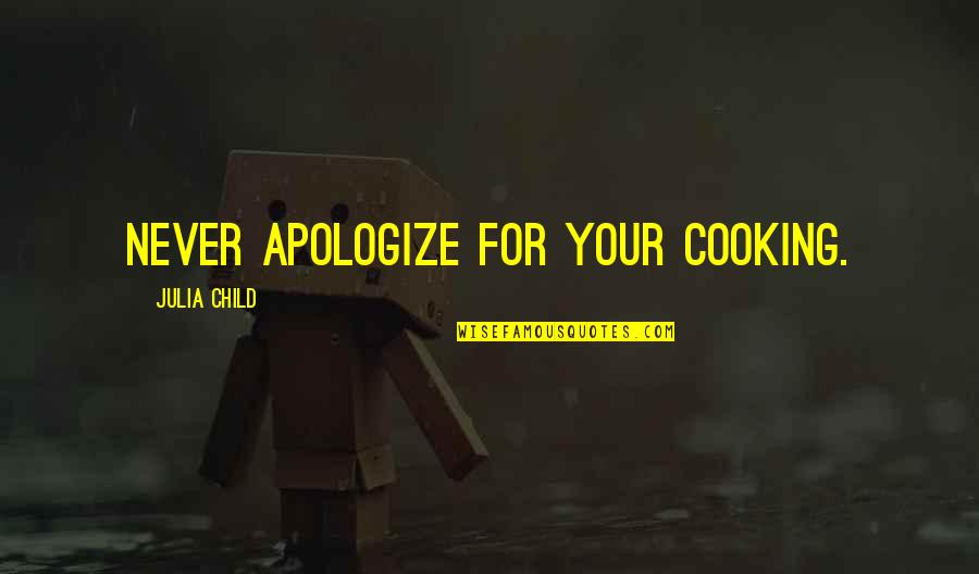 Steinhardt Quotes By Julia Child: Never apologize for your cooking.