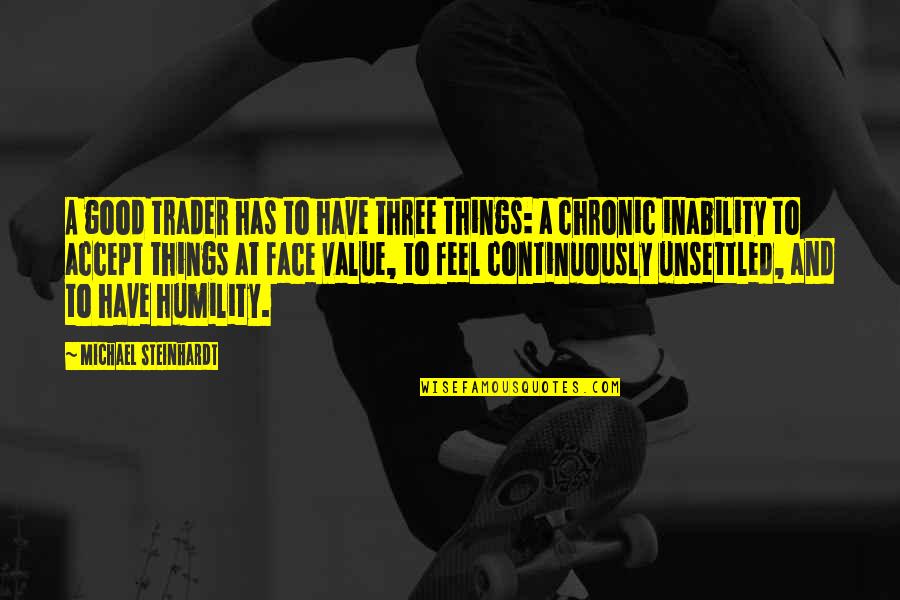 Steinhardt Quotes By Michael Steinhardt: A good trader has to have three things: