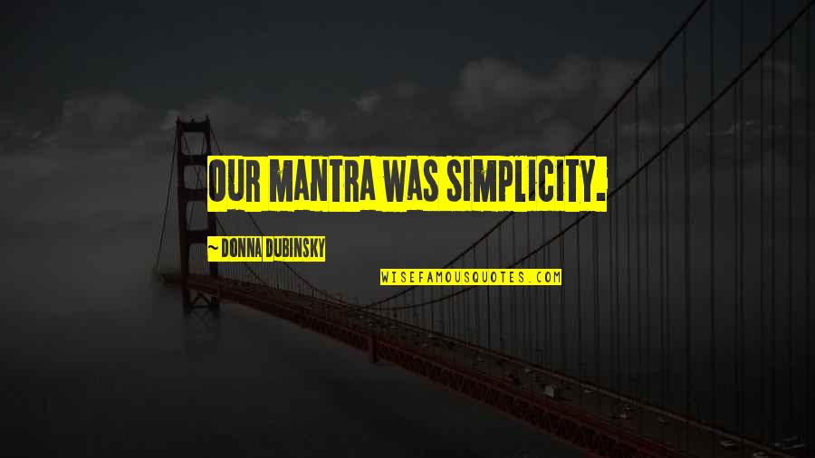 Steinhart Ovm Quotes By Donna Dubinsky: Our mantra was simplicity. Steinhart Ovm Quotes By Donna Dubinsky: Our mantra was simplicity.