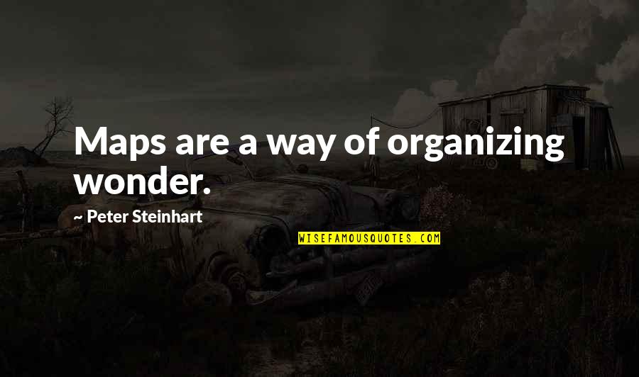 Steinhart Quotes By Peter Steinhart: Maps are a way of organizing wonder. Steinhart Quotes By Peter Steinhart: Maps are a way of organizing wonder.