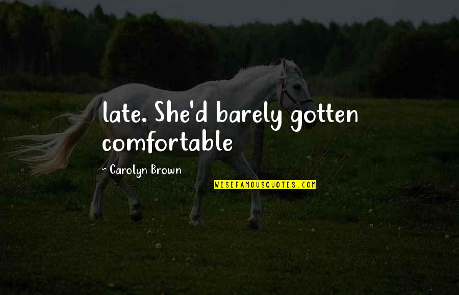 Steinhauer Novelist Quotes By Carolyn Brown: late. She'd barely gotten comfortable Steinhauer Novelist Quotes By Carolyn Brown: late. She'd barely gotten comfortable