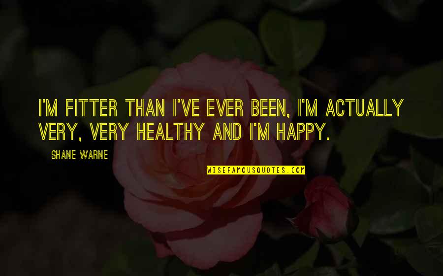 Steinhauer Novelist Quotes By Shane Warne: I'm fitter than I've ever been, I'm actually