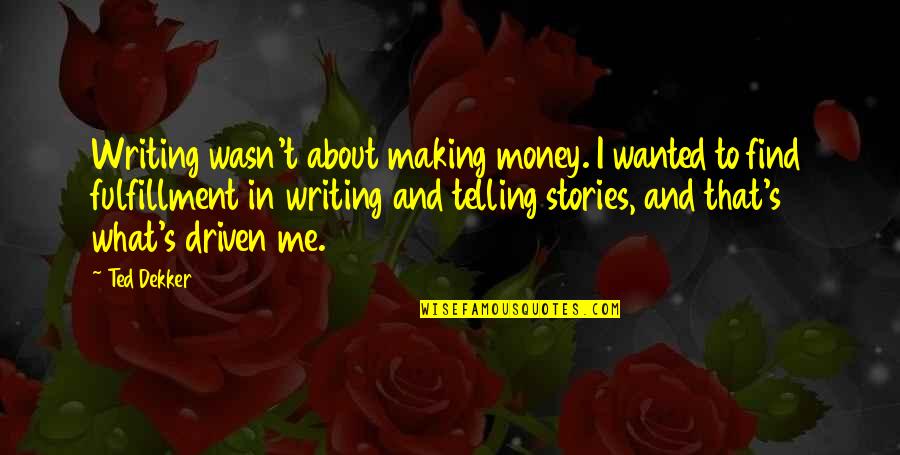 Steinhauer Novelist Quotes By Ted Dekker: Writing wasn't about making money. I wanted to Steinhauer Novelist Quotes By Ted Dekker: Writing wasn't about making money. I wanted to