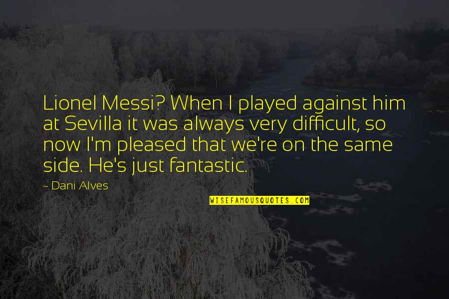 Steinhaug Kryssord Quotes By Dani Alves: Lionel Messi? When I played against him at