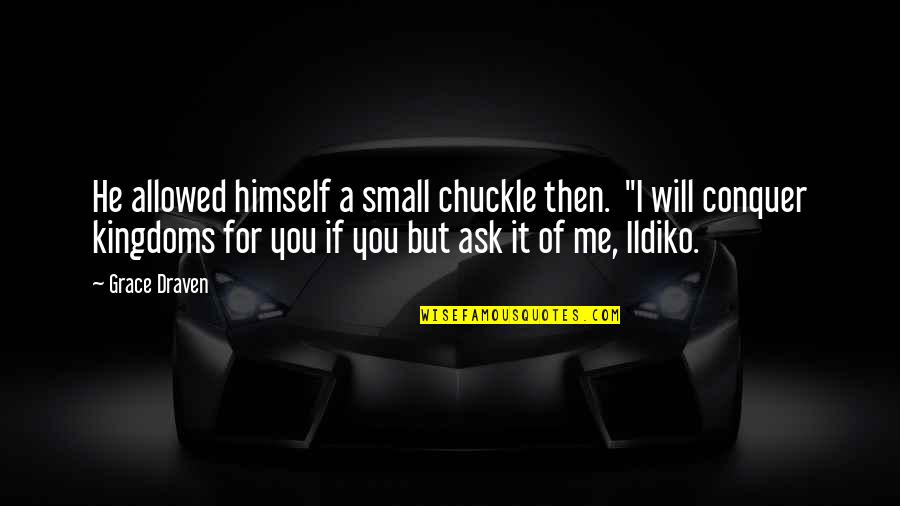 Steinheil Lens Quotes By Grace Draven: He allowed himself a small chuckle then. "I Steinheil Lens Quotes By Grace Draven: He allowed himself a small chuckle then. "I