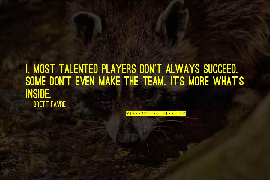 Steinhilbers Quotes By Brett Favre: I, most talented players don't always succeed. Some Steinhilbers Quotes By Brett Favre: I, most talented players don't always succeed. Some